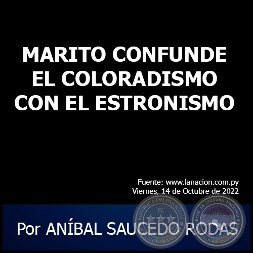 MARITO CONFUNDE EL COLORADISMO CON EL ESTRONISMO - Por ANÍBAL SAUCEDO RODAS - Viernes, 14 de Octubre de 2022